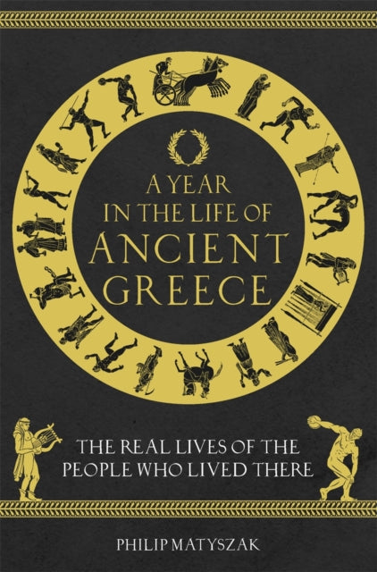 A Year in the Life of Ancient Greece: The Real Lives of the People Who Lived There