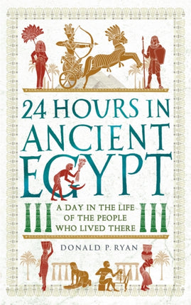 24 Hours in Ancient Egypt: A Day in the Life of the People Who Lived There