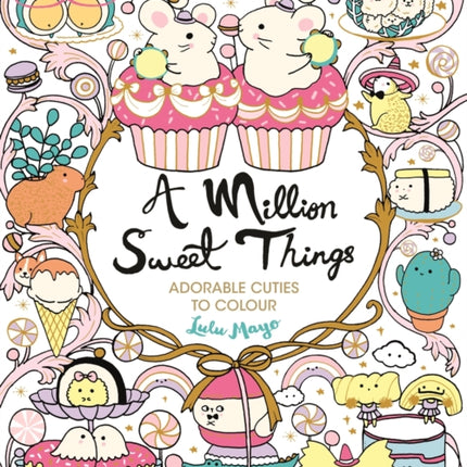 A Million Sweet Things: Adorable Cuties to Colour