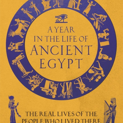 A Year in the Life of Ancient Egypt: The Real Lives of the People Who Lived There