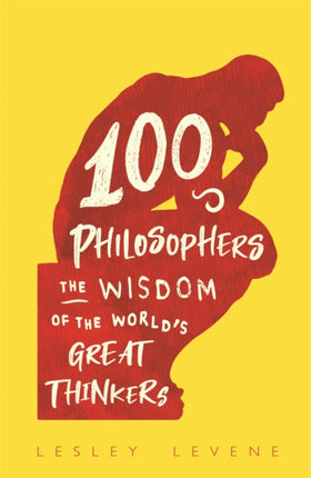 100 Philosophers: The Wisdom of the World's Great Thinkers