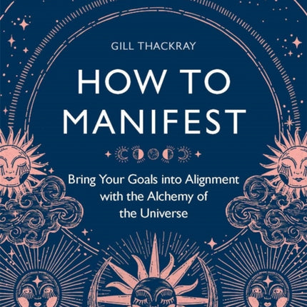 How to Manifest: Bring Your Goals into Alignment with the Alchemy of the Universe