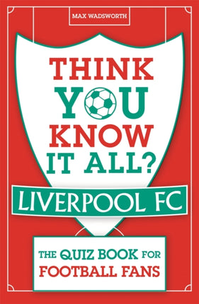 Think You Know It All? Liverpool FC: The Quiz Book for Football Fans