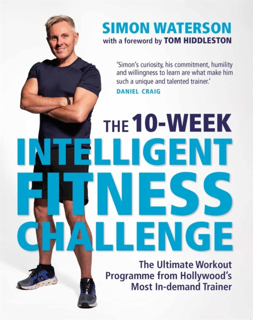 The 10-Week Intelligent Fitness Challenge (with a foreword by Tom Hiddleston): The Ultimate Workout Programme from Hollywood’s Most In-demand Trainer