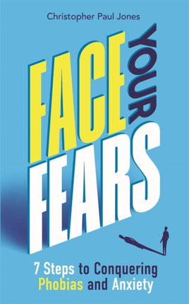 Face Your Fears: 7 Steps to Conquering Phobias and Anxiety