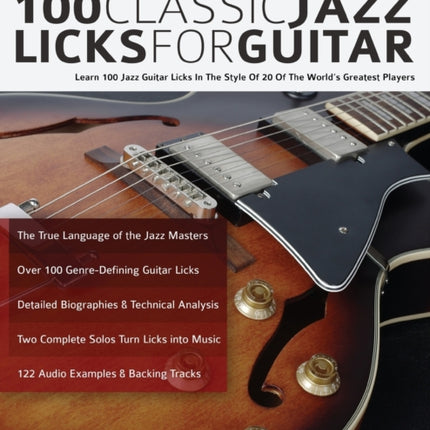 100 Classic Jazz Licks for Guitar: Learn 100 Jazz Guitar Licks In The Style Of 20 Of The World’s Greatest Players