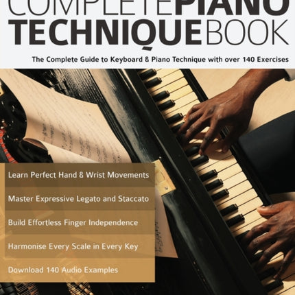 The Complete Piano Technique Book: The Complete Guide to Keyboard & Piano Technique with over 140 Exercises