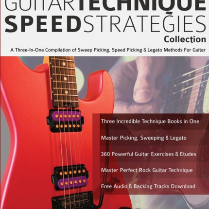 The Complete Guitar Technique Speed Strategies Collection: A Three-In-One Compilation of Sweep Picking, Speed Picking & Legato Methods For Guitar