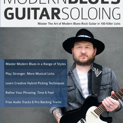 Modern Blues Guitar Soloing: Master The Art of Modern Blues-Rock Guitar in 100 Killer Licks