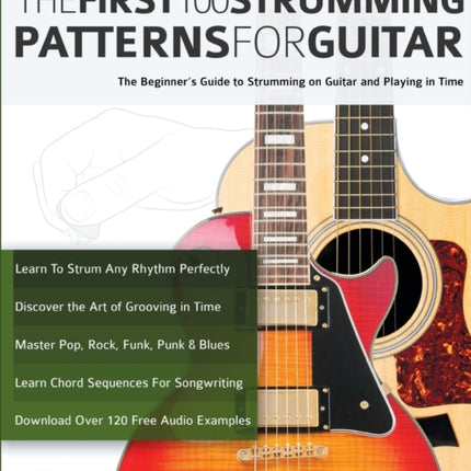 The First 100 Strumming Patterns for Guitar: The Beginner's Guide to Strumming on Guitar and Playing in Time