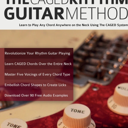 The CAGED Rhythm Guitar Method: Learn to Play Any Chord Anywhere on the Neck Using The CAGED System
