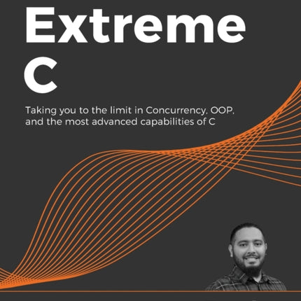Extreme C: Taking you to the limit in Concurrency, OOP, and the most advanced capabilities of C