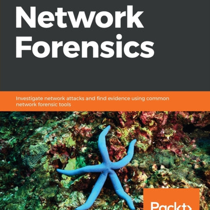 Hands-On Network Forensics: Investigate network attacks and find evidence using common network forensic tools