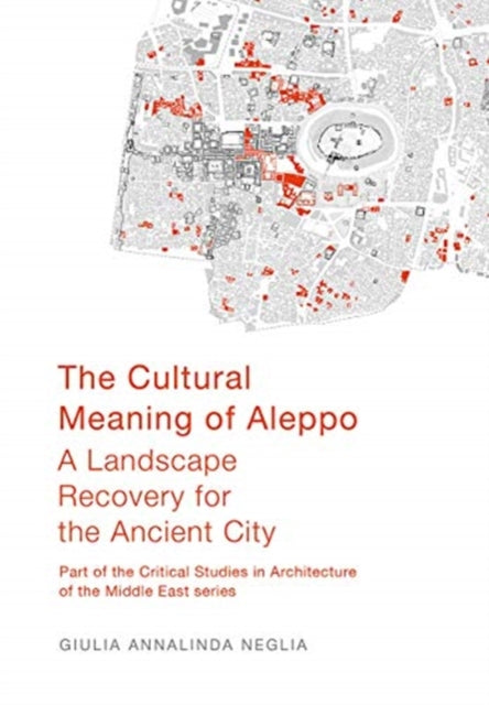 The Cultural Meaning of Aleppo: A Landscape Recovery for the Ancient City