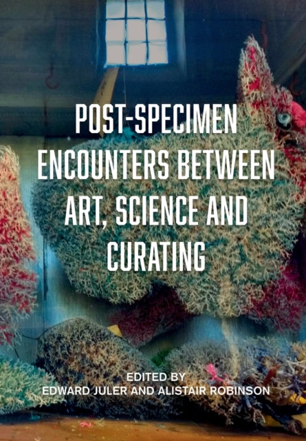 Post-Specimen Encounters Between Art, Science and