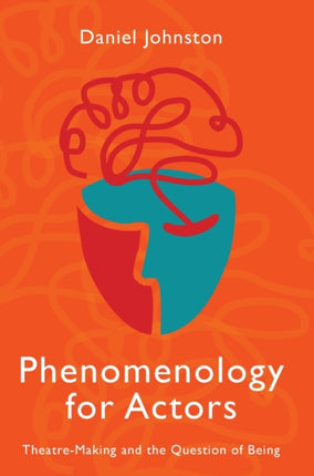 Phenomenology for Actors: Theatre-Making and the