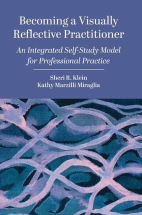 Becoming a Visually Reflective Practitioner: An Integrated Self-Study Model for Professional Practice