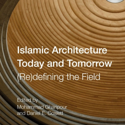 Islamic Architecture Today and Tomorrow: (Re)Defining the Field