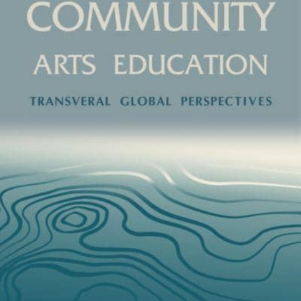 Community Arts Education: Transversal Global Perspectives