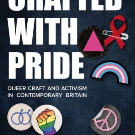 Crafted With Pride: Queer Craft and Activism in Contemporary Britain