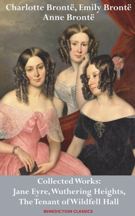 Charlotte Brontë, Emily Brontë and Anne Brontë:
