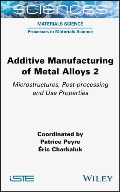 Additive Manufacturing of Metal Alloys 2: Microstructures, Post-processing and Use Properties