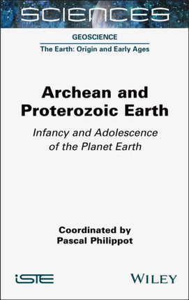 Archean and Proterozoic Earth Infancy and Adolesc ence of the Planet Earth