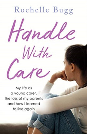 Handle with Care: My life as a young carer, the loss of my parents and how I learned to live again