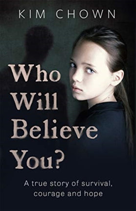 Who Will Believe You?: My story of survival, and finding the courage to fight back