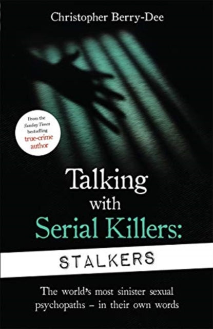 Talking With Serial Killers: Stalkers: From the UK's No. 1 True Crime author