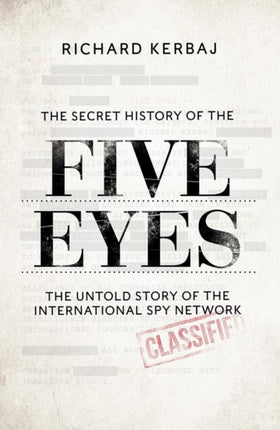 The Secret History of the Five Eyes: The untold story of the shadowy international spy network, through its targets, traitors and spies