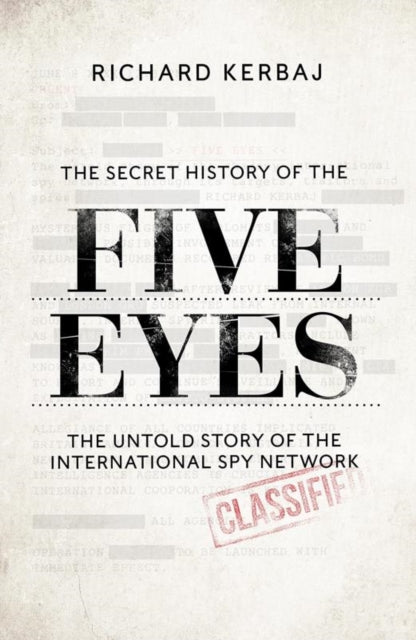 The Secret History of the Five Eyes: The untold story of the shadowy international spy network, through its targets, traitors and spies