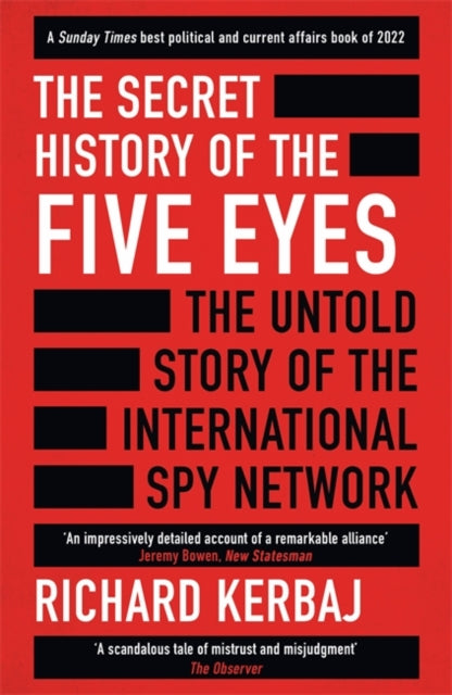 The Secret History of the Five Eyes: The untold story of the shadowy international spy network, through its targets, traitors and spies