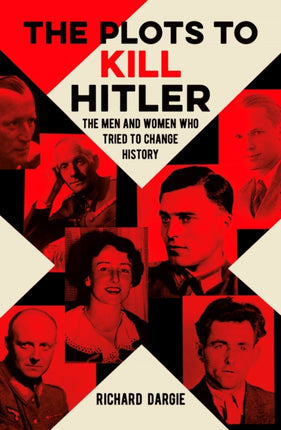 The Plots to Kill Hitler: The Men and Women Who