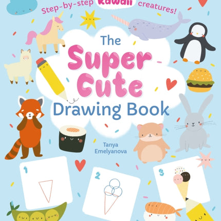 The Super Cute Drawing Book: Step-by-step kawaii creatures!