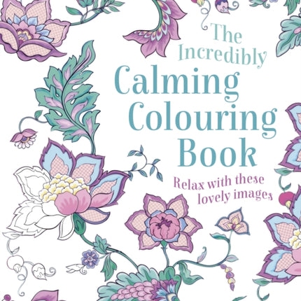 The Incredibly Calming Colouring Book: Relax with