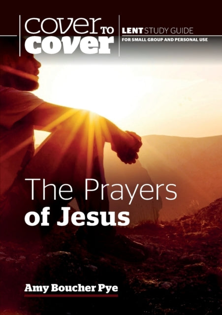 The Prayers of Jesus: Cover to Cover Lent Study Guide