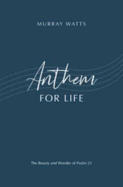 Anthem for Life: The Beauty and Wonder of Psalm 23