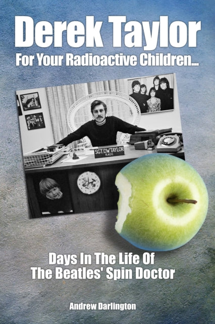 Derek Taylor: For Your Radioactive Children...: Days in the Life of The Beatles' Spin Doctor