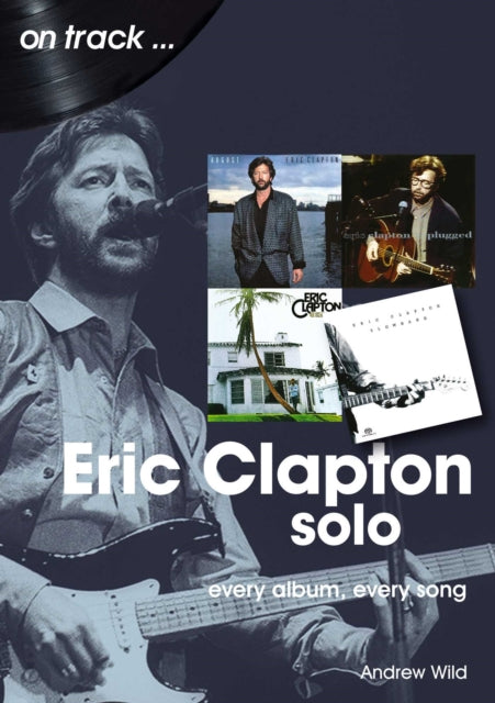 Eric Clapton Solo On Track: Every Album, Every