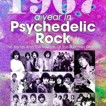 1967: A Year In Psychedelic Rock: The Bands And The Sounds Of The Summer Of Love