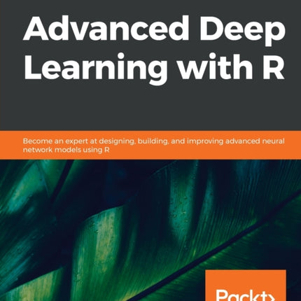 Advanced Deep Learning with R: Become an expert