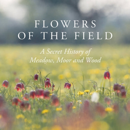 Flowers of the Field: Meadow, Moor and Woodland