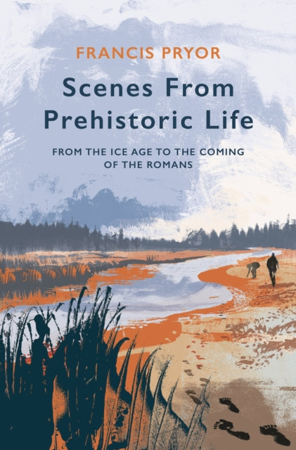 Scenes from Prehistoric Life: From the Ice Age to the Coming of the Romans