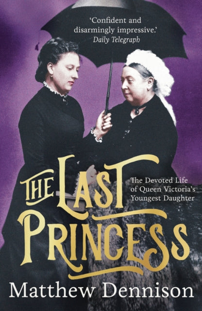 The Last Princess: The Devoted Life of Queen Victoria's Youngest Daughter