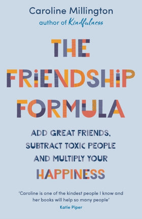 The Friendship Formula: Add great friends, subtract toxic people and multiply your happiness