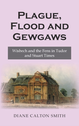 Plague, Flood and Gewgaws: Wisbech and the Fens