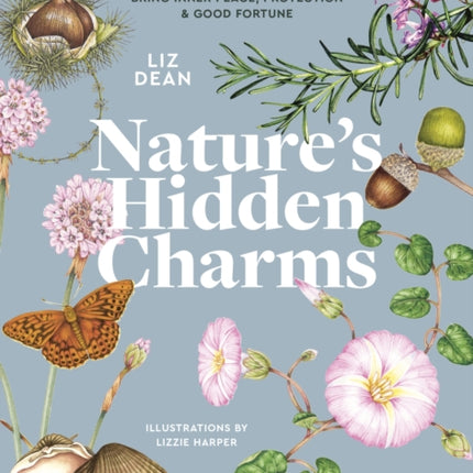 Nature's Hidden Charms: 50 Signs, Symbols and Practices from the Natural World to Bring Inner Peace, Protection and Good Fortune