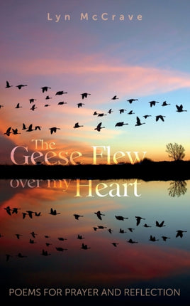 The Geese Flew Over My Heart: Poems for Prayer