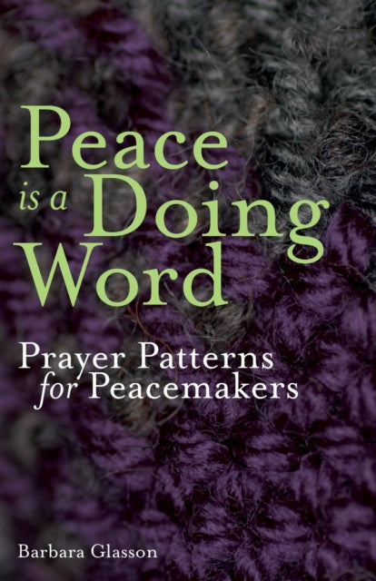 Peace is a Doing Word: Prayer Patterns for